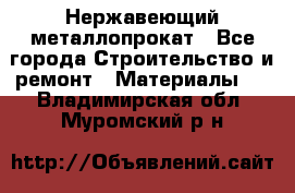 Нержавеющий металлопрокат - Все города Строительство и ремонт » Материалы   . Владимирская обл.,Муромский р-н